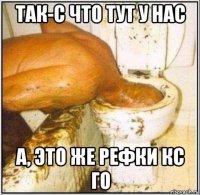 так-с что тут у нас а, это же рефки кс го