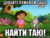 давайте поможем даше найти таю!