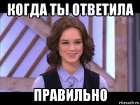 когда ты ответила правильно