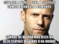 сегодня я убил троих, и столько симок выкинул в помойку, сейчас не жалко мне всех их, везу сейчас машину я на мойку.