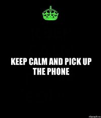 KEEP CALM and pick up the phone