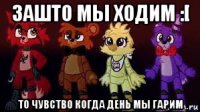 зашто мы ходим :[ то чувство когда день мы гарим