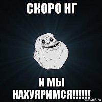 скоро нг и мы нахуяримся!!!!!!