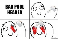 BAD POOL HEADER