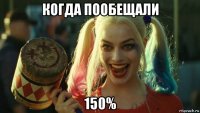 когда пообещали 150%