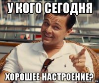 у кого сегодня хорошее настроение?