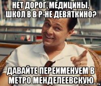 нет дорог, медицины, школ в в р-не девяткино? давайте переименуем в метро менделеевскую