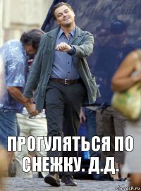 прогуляться по снежку. д.д.