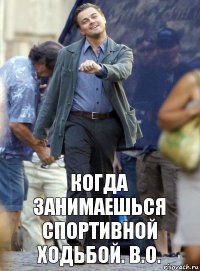 когда занимаешься спортивной ходьбой. в.о.