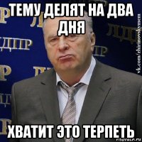 тему делят на два дня хватит это терпеть