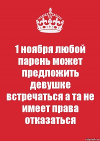 1 ноября любой парень может предложить девушке встречаться а та не имеет права отказаться