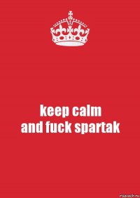 keep calm
and fuck spartak