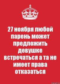 27 ноября любой парень может предложить девушке встречаться а та не имеет права отказаться