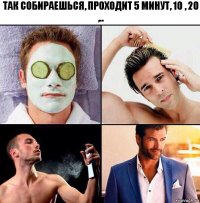 так собираешься, проходит 5 минут, 10 , 20 ,..