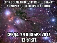 если всему приходит конец, значит и смерти должен притти конец. среда, 29 ноября 2017, 12:51:31