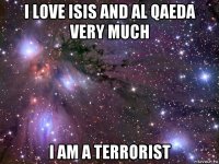 i love isis and al qaeda very much i am a terrorist