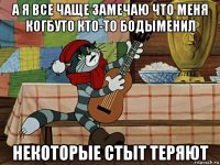 а я все чаще замечаю что меня когбуто кто-то бодыменил некоторые стыт теряют