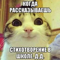 когда рассказываешь стихотворение в школе. д.д.