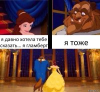 я давно хотела тебе сказать... я гламберт я тоже