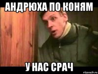 андрюха по коням у нас срач