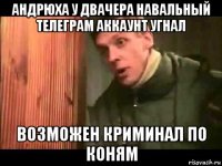 андрюха у двачера навальный телеграм аккаунт угнал возможен криминал по коням
