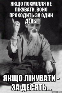 якщо похмілля не лікувати, воно проходить за один день. якщо лікувати - за десять...