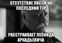 отсутствие писем на последний тур расстраивает леонида аркадьевича