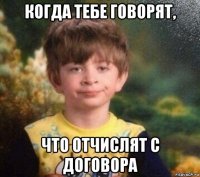 когда тебе говорят, что отчислят с договора