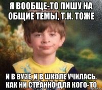 я вообще-то пишу на общие темы, т.к. тоже и в вузе, и в школе училась, как ни странно для кого-то