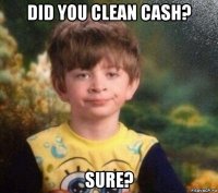 did you clean cash? sure?