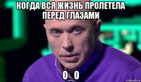 когда вся жизнь пролетела перед глазами o_o