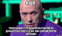 а шо, такое бывает что доказатеьства уже не доказательства? это шо, уже совсем другая ситория?