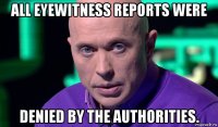 all eyewitness reports were denied by the authorities.