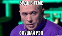 будь в теме слушай рэп