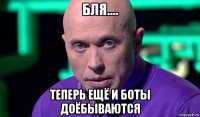 бля.... теперь ещё и боты доёбываются