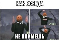 как всегда не поймешь