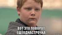  вот это поворот ещёоднастрочка