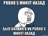 ровно 5 минут назад был онлайн в vk ровно 5 минут назад