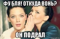 фу бля! откуда вонь? он подрал