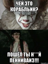 чей это корабльик? пошёл ты н***й пенниваиз!!!