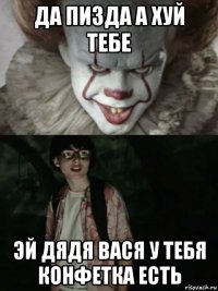 да пизда а хуй тебе эй дядя вася у тебя конфетка есть