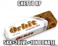 ghetto rp 5kk+20lvl+10k donate