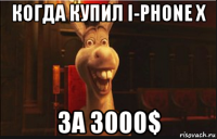 когда купил i-phone x за 3000$