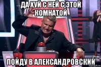 да хуй с ней с этой комнатой пойду в александровский