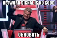 network signal is no good обновить