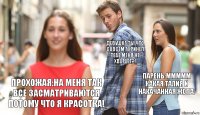 Девушка:Ты что совсем ахринел тебе меня не хватает?! Парень:Ммммм какая талия и накачанная жопа. Прохожая:На меня так все засматриваются потому что я красотка!