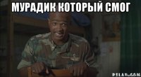 мурадик который смог 