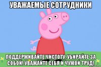 уважаемые сотрудники поддерживайте чистоту, убирайте за собой! уважайте себя и чужой труд!