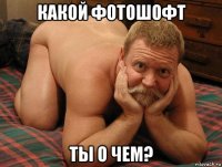 какой фотошофт ты о чем?