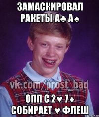 замаскировал ракеты a♣ a♠ опп с 2♥ 7♦ собирает ♥ флеш